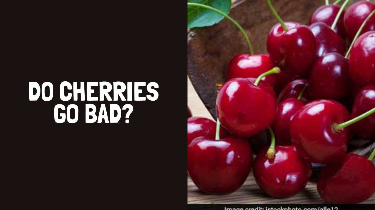 Do Cherries Go Bad? How Long Do Cherries Last?