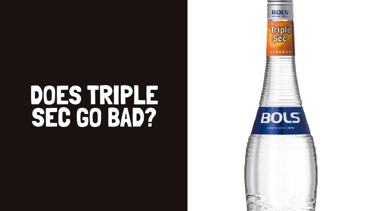 Does Triple Sec Go Bad? How Long Does Triple Sec Last?