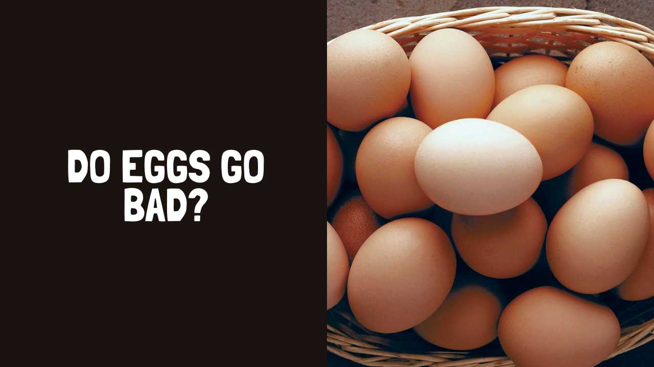 Do Eggs Go Bad? How Long Do Eggs Last?