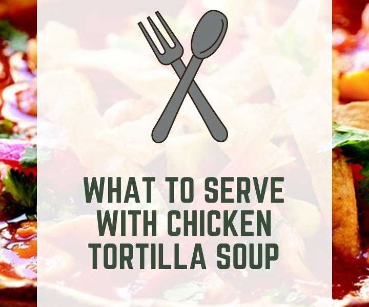 What To Serve With Chicken Tortilla Soup